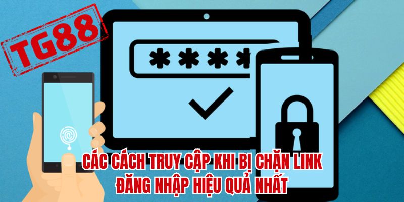 Các cách truy cập khi bị chặn link đăng nhập hiệu quả nhất