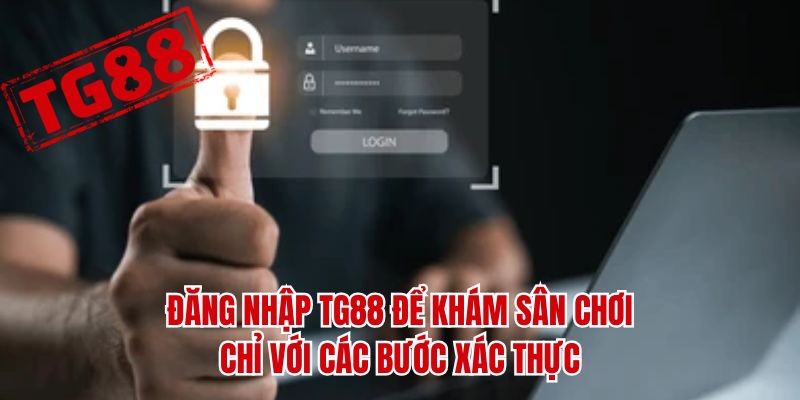 Đăng nhập TG88 để khám phá sân chơi chỉ với các bước xác thực