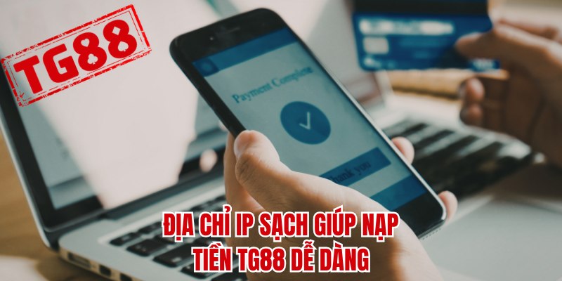 Địa chỉ IP sạch giúp nạp tiền TG88 dễ dàng