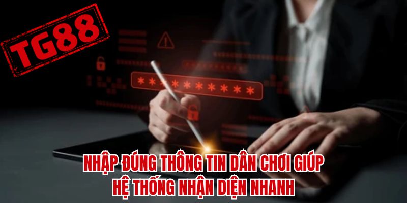Nhập đúng thông tin dân chơi giúp hệ thống nhận diện nhanh