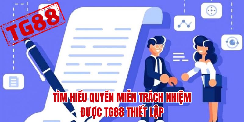 Tìm hiểu quyền miễn trách nhiệm được TG88 thiết lập