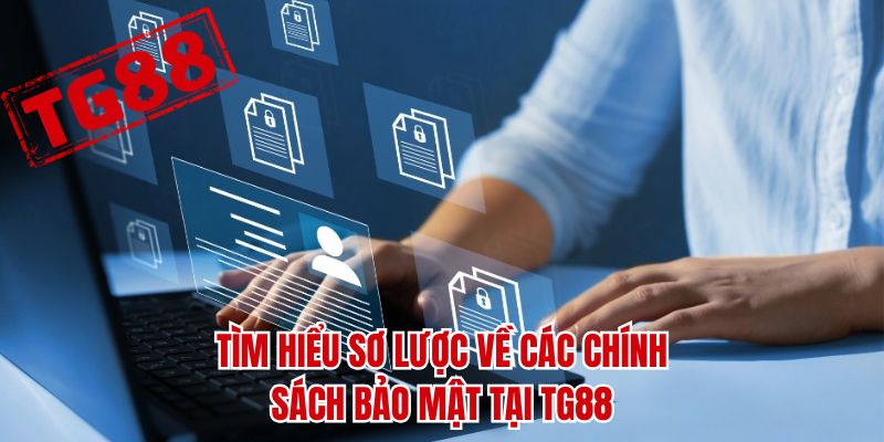 Tìm hiểu sơ lược về các chính sách bảo mật tại TG88